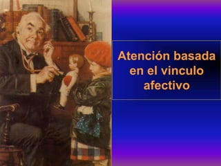 Atención basada
en el vinculo
afectivo
 