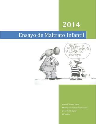 2014 
Ensayo de Maltrato Infantil 
Nombre: Viviana Aguad 
Modulo: Recursos de información y 
presentación digital 
10/12/2014 
 