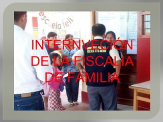 INTERNVECIÓN
DE LA FISCALIA
DE FAMILIA
 