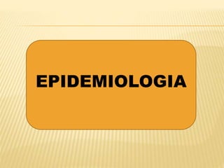 EPIDEMIOLOGIA 
 