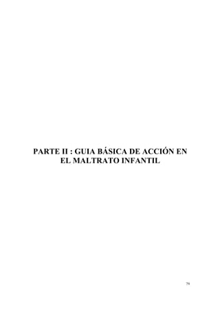 79
PARTE II : GUIA BÁSICA DE ACCIÓN EN
EL MALTRATO INFANTIL
 