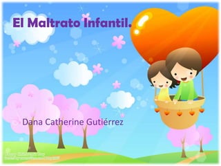 El Maltrato Infantil.




 Dana Catherine Gutiérrez
 