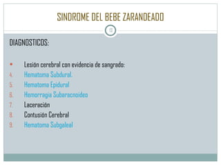 SINDROME DEL BEBE ZARANDEADO DIAGNOSTICOS: Lesión cerebral con evidencia de sangrado: Hematoma Subdural. Hematoma Epidural Hemorragia Subaracnoideo Laceración Contusión Cerebral Hematoma Subgaleal 
