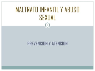 PREVENCION Y ATENCION MALTRATO   INFANTIL Y ABUSO SEXUAL 