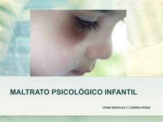 MALTRATO PSICOLÓGICO INFANTIL VIRMA MORALES Y CARMEN PEREZ 
