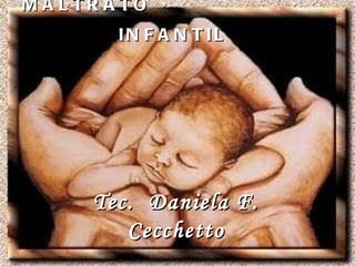 MALTRATO  INFANTIL   Tec.  Daniela F. Cecchetto 