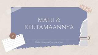MALU &
KEUTAMAANNYA
Oleh : Shauma Qurrota A’yun
 