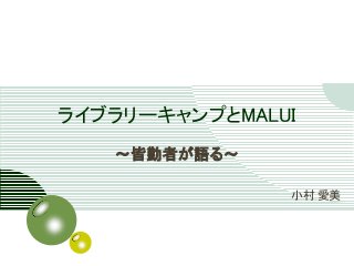 Logo
ライブラリーキャンプとMALUI
～皆勤者が語る～
小村 愛美
 