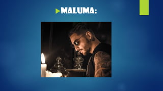 Maluma:
 
