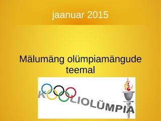 jaanuar 2015
Mälumäng olümpiamängude
teemal
 