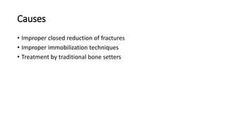 Causes
• Improper closed reduction of fractures
• Improper immobilization techniques
• Treatment by traditional bone setters
 