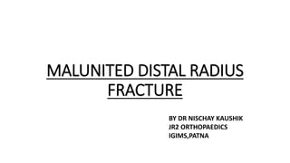 MALUNITED DISTAL RADIUS
FRACTURE
BY DR NISCHAY KAUSHIK
JR2 ORTHOPAEDICS
IGIMS,PATNA
 