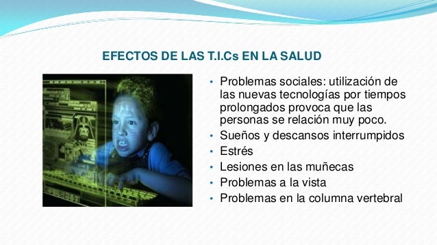 EFECTOS DE LAS T.I.Cs EN LA SALUD
• Problemas sociales: utilización de

•
•
•
•
•

las nuevas tecnologías por tiempos
prol...