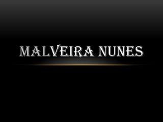 MALVEIRA NUNES
 