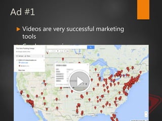 Ad #1
 Videos are very successful marketing
tools
 Can be easy wins
 