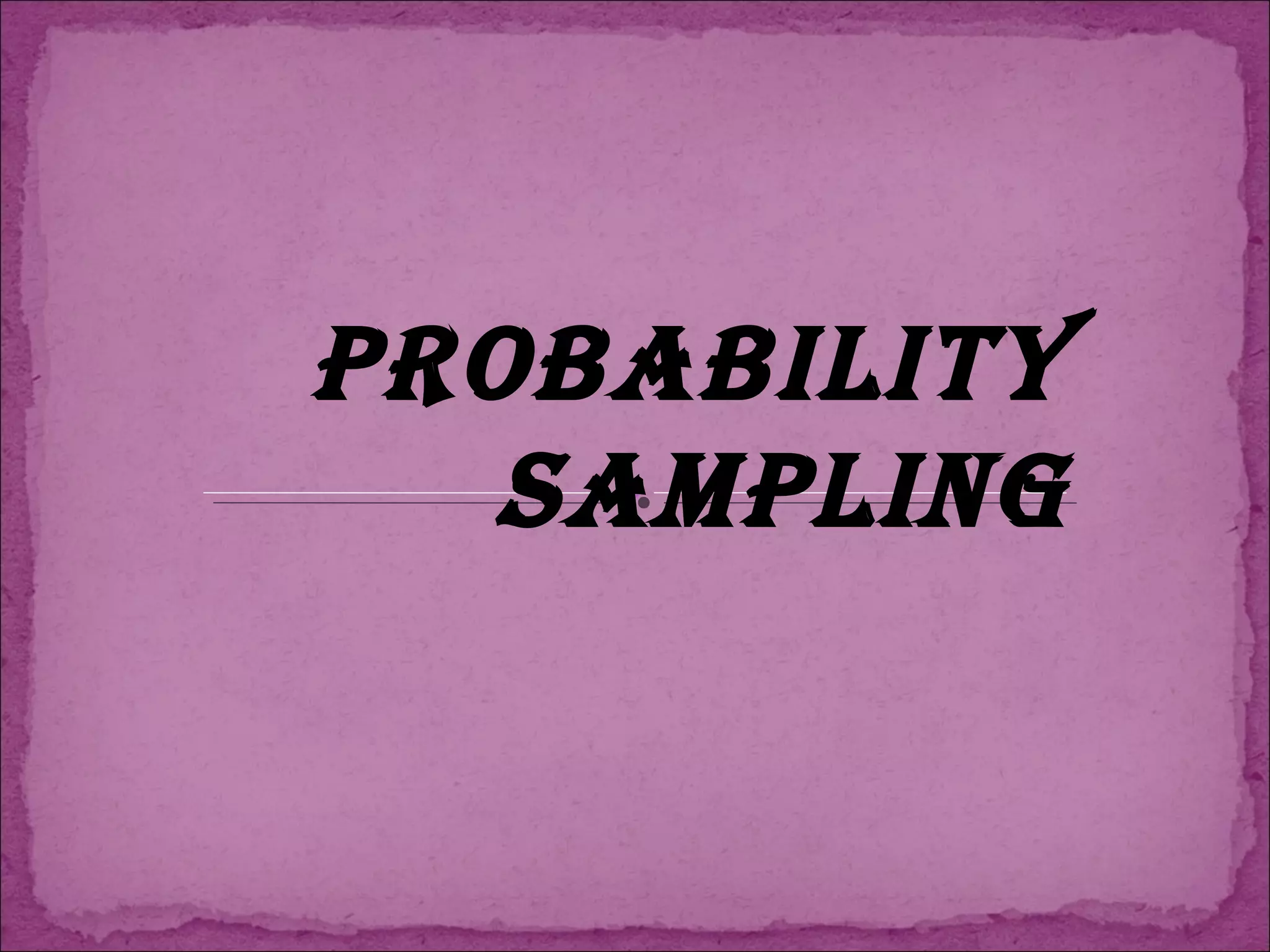 PROBABILITY
SAMPLING
 