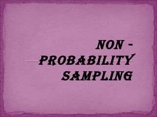NON -
PROBABILITY
SAMPLING
 