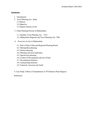 Graduate Report -2012-2013
Contents:
1. Introduction
2. Town Planning Act –India
2.2 History
2.2 Objective
2.3 Salient Fea...