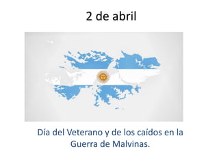 2 de abril
Día del Veterano y de los caídos en la
Guerra de Malvinas.
 