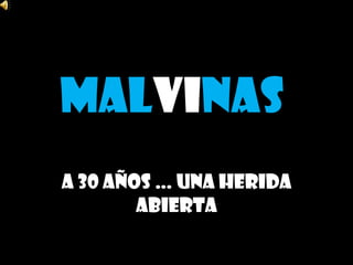 MALVINAS
A 30 AÑOS … UNA HERIDA
        ABIERTA
 