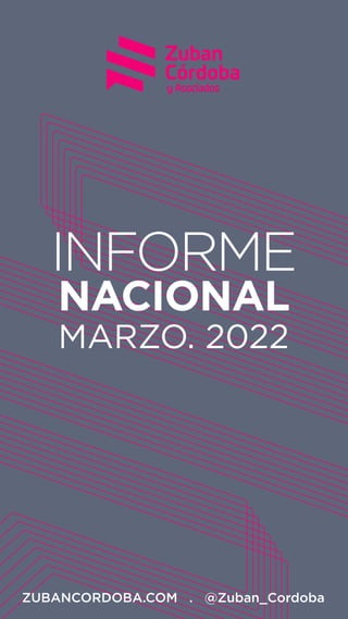 INFORME
NACIONAL
MARZO. 2022
ZUBANCORDOBA.COM . @Zuban_Cordoba
 
