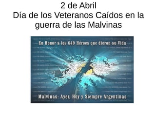 2 de Abril
Día de los Veteranos Caídos en la
guerra de las Malvinas
 