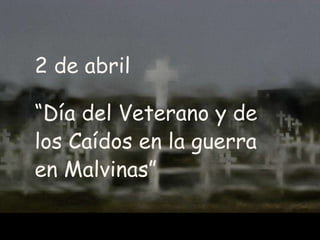 2 de abril “ Día del Veterano y de los Caídos en la guerra en Malvinas” 