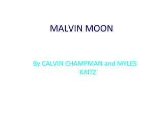MALVIN MOON
By CALVIN CHAMPMAN and MYLES
KAITZ

 