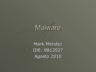 Malware Mark Méndez IDE: 9813527 Agosto 2010 