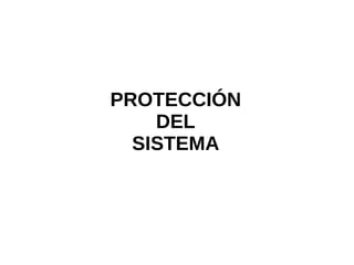 PROTECCIÓN  DEL  SISTEMA 