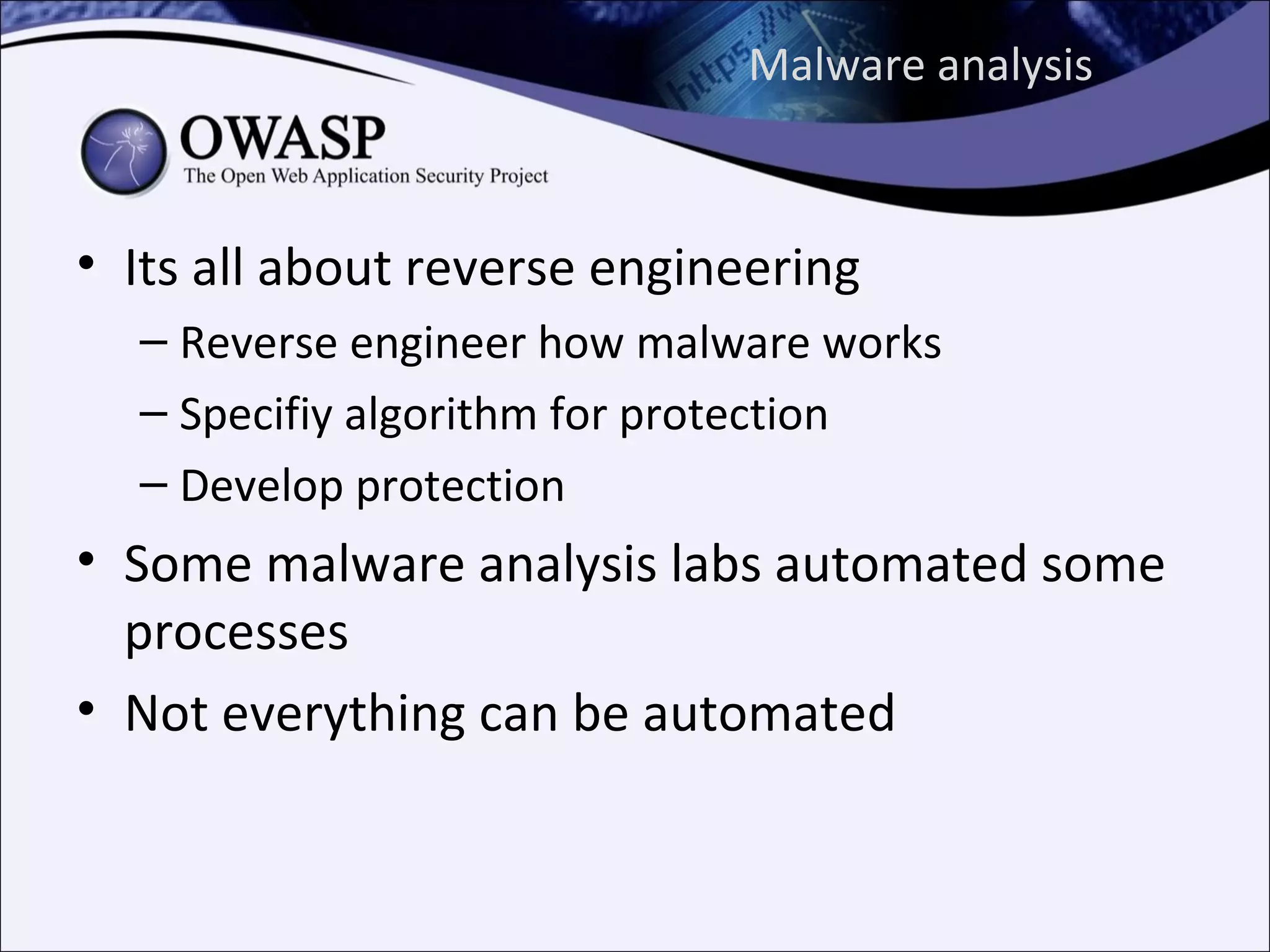 Malware analysis



• Its all about reverse engineering
  – Reverse engineer how malware works
  – Specifiy algorithm for protection
  – Develop protection
• Some malware analysis labs automated some
  processes
• Not everything can be automated
 