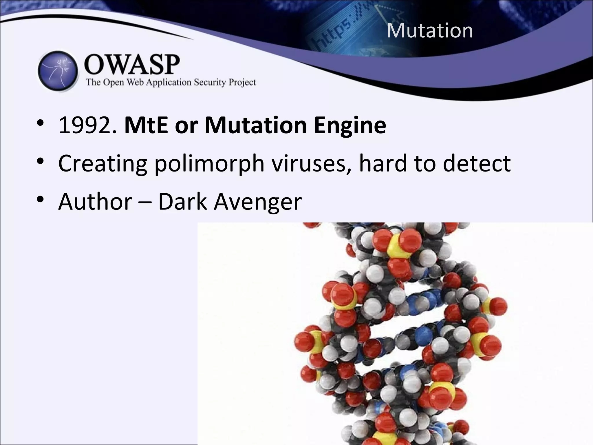 Mutation



• 1992. MtE or Mutation Engine
• Creating polimorph viruses, hard to detect
• Author – Dark Avenger
 