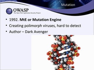 Mutation



• 1992. MtE or Mutation Engine
• Creating polimorph viruses, hard to detect
• Author – Dark Avenger
 