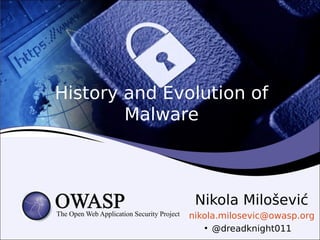 History and Evolution of
Malware
Nikola Milošević
nikola.milosevic@owasp.org
●
@dreadknight011
 