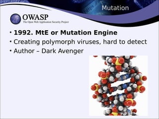 Mutation
• 1992. MtE or Mutation Engine
• Creating polymorph viruses, hard to detect
• Author – Dark Avenger
 