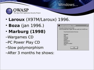 Windows...
• Laroux (X97M/Laroux) 1996.
• Boza (jan 1996.)
• Marburg (1998)
–Wargames CD
–PC Power Play CD
–Slow polymorphism
–After 3 months he shows:
 