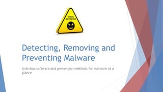 Detecting, Removing and
Preventing Malware
Antivirus software and prevention methods for malware at a
glance
 