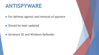 ANTISPYWARE
 For defense against and removal of spyware
 Should be kept updated
 Ad Aware SE and Windows Defender
 