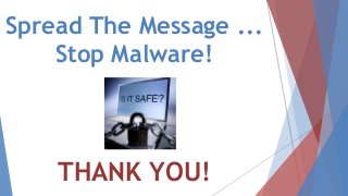THANK YOU!
Spread The Message ...
Stop Malware!
 