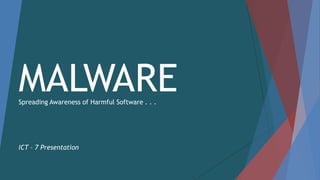 MALWARESpreading Awareness of Harmful Software . . .
ICT – 7 Presentation
 
