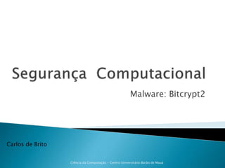 Malware: Bitcrypt2
Carlos de Brito
Ciência da Computação - Centro Universitário Barão de Mauá
 
