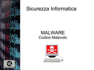 Sicurezza Informatica MALWARE Codice Malevolo 