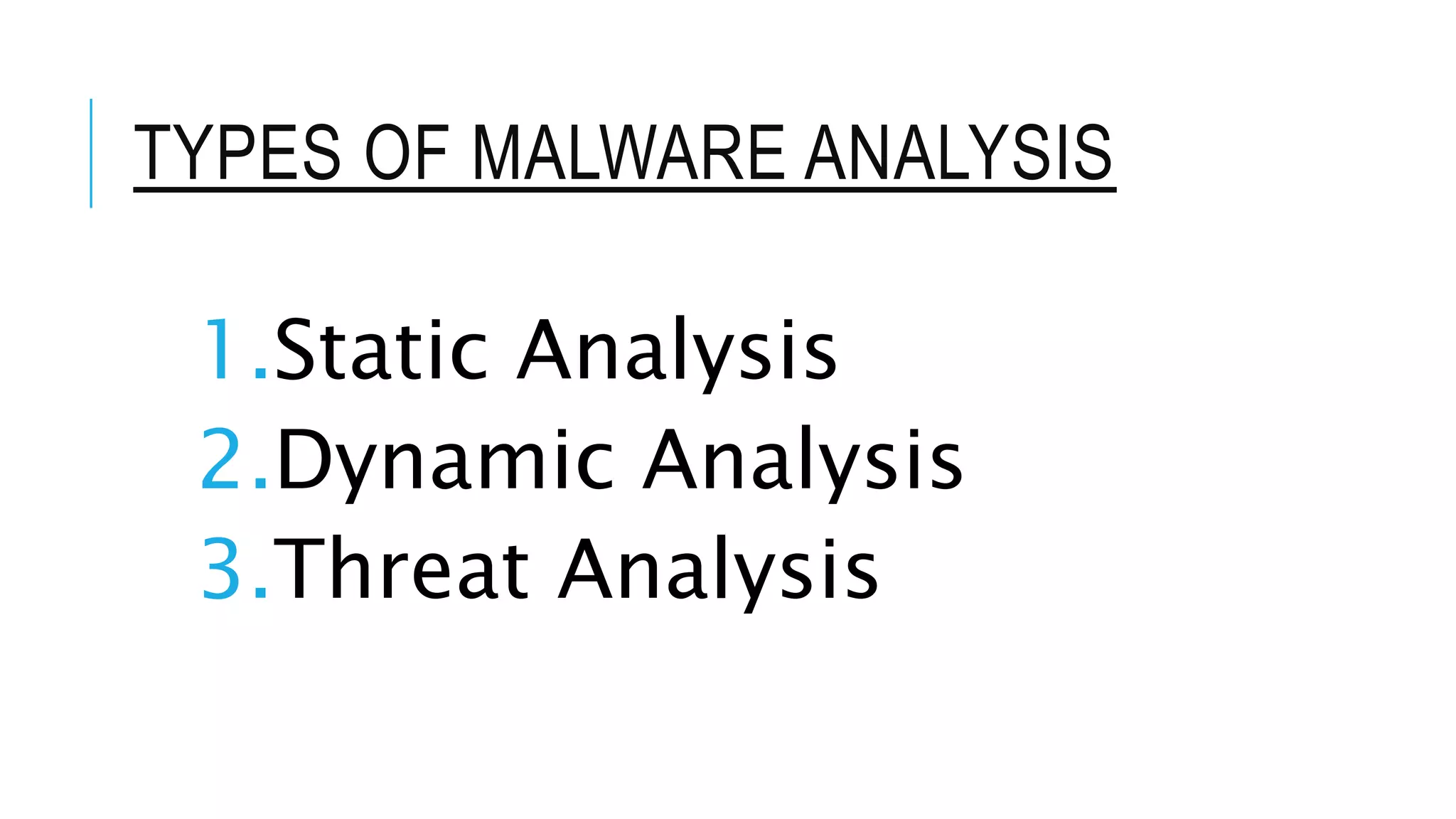 TYPES OF MALWARE ANALYSIS
1.Static Analysis
2.Dynamic Analysis
3.Threat Analysis
 