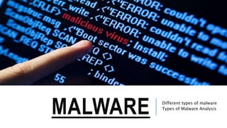 MALWARE Different types of malware
Types of Malware Analysis
 