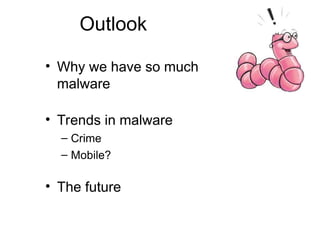 Outlook
• Why we have so much
malware
• Trends in malware
– Crime
– Mobile?
• The future
 