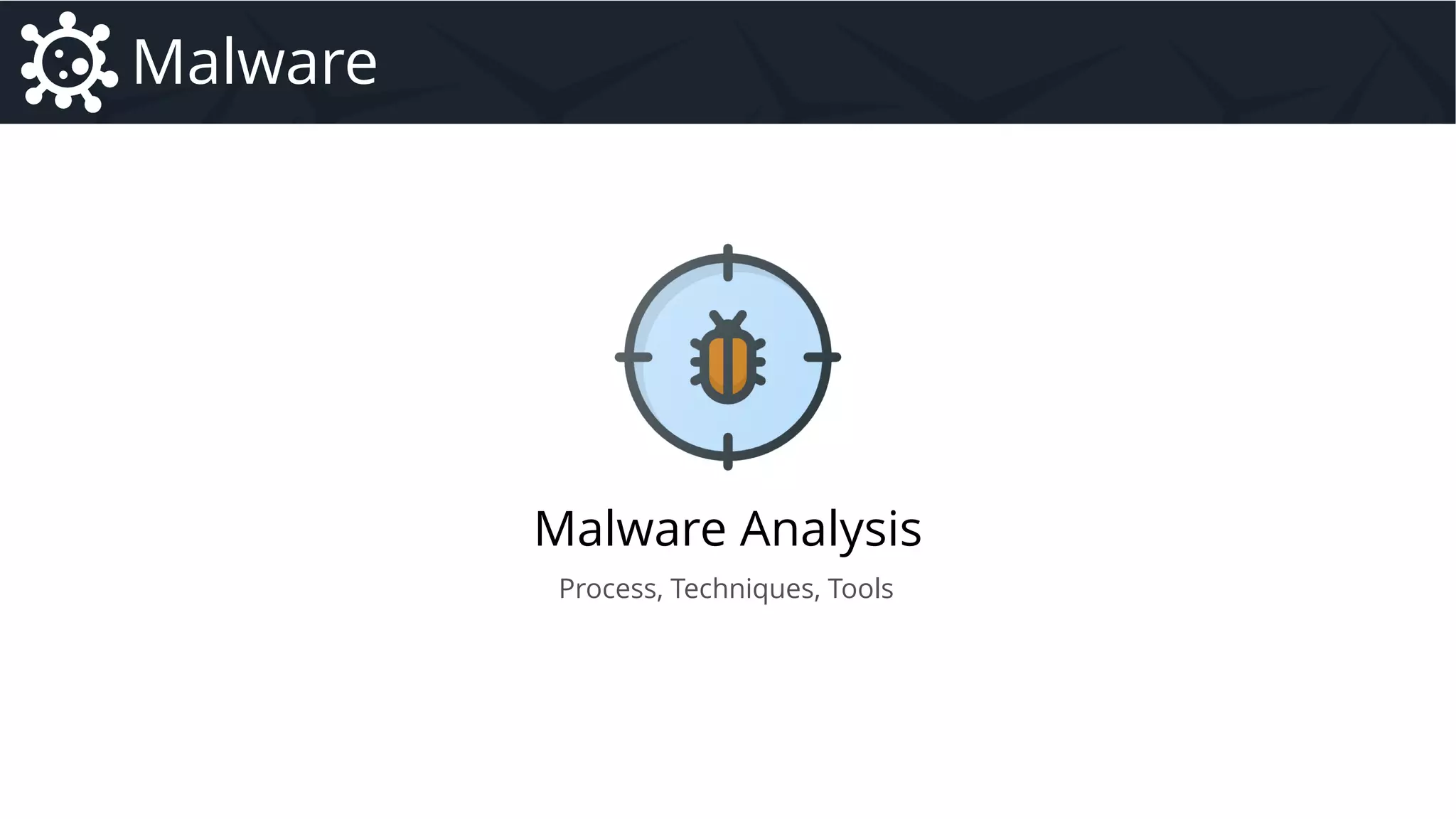 Malware Analysis
Malware Introduction to Malware – Focus on Remote Administration Tool Family
Process, Techniques, Tools
Malware
 