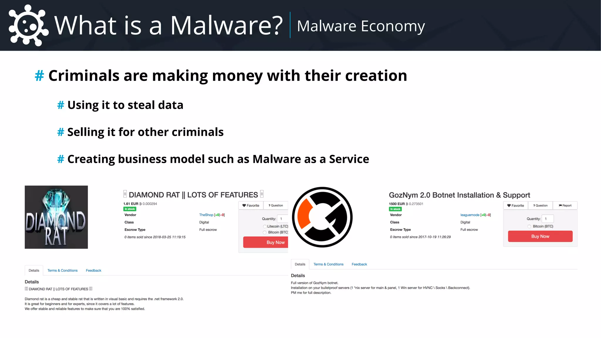 Malware Introduction to Malware – Focus on Remote Administration Tool Family
What is a Malware? Malware Economy
# Criminals are making money with their creation
# Using it to steal data
# Selling it for other criminals
# Creating business model such as Malware as a Service
 