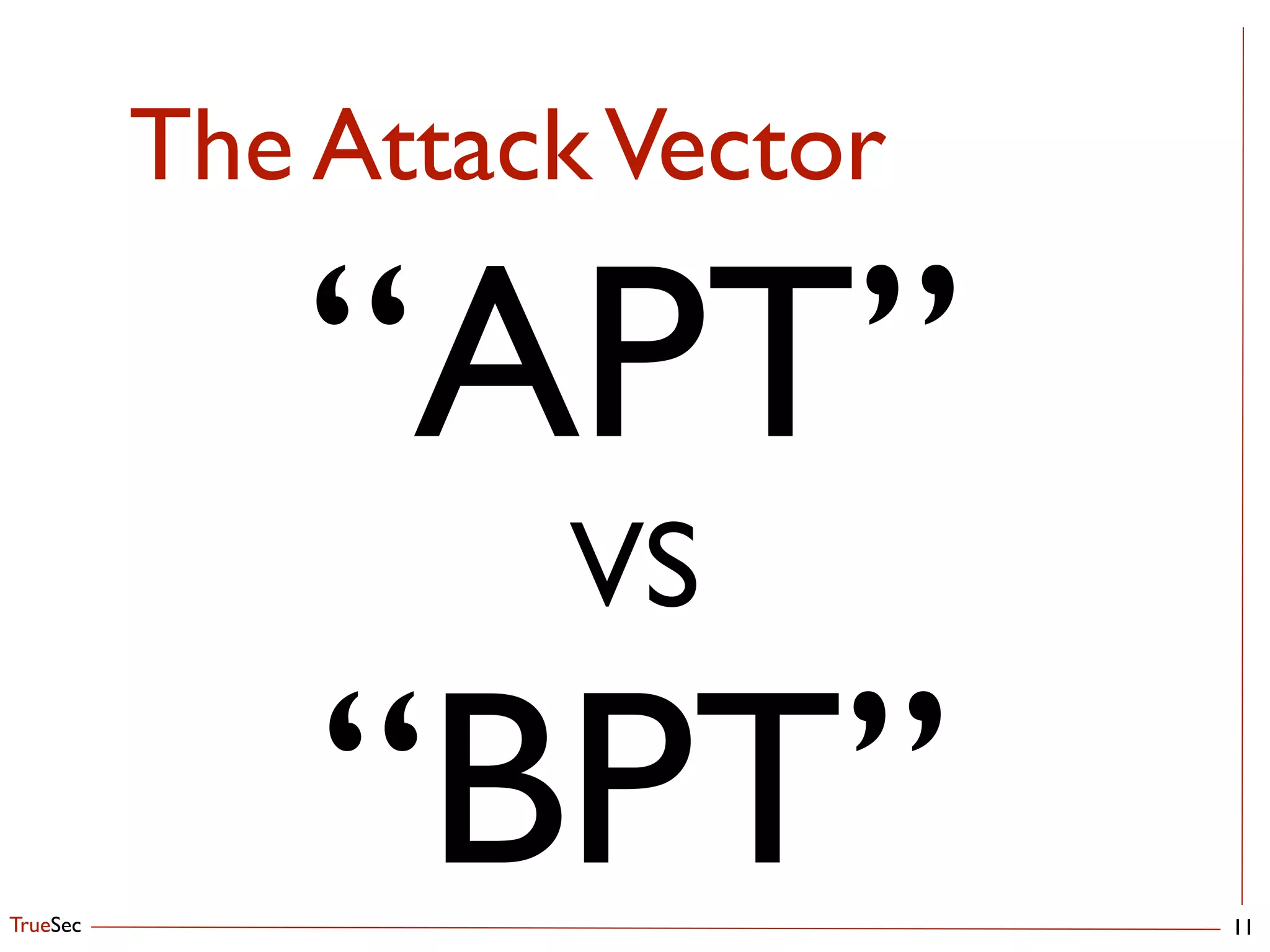 TrueSec 11
“APT”	

VS	

“BPT”
The AttackVector
 