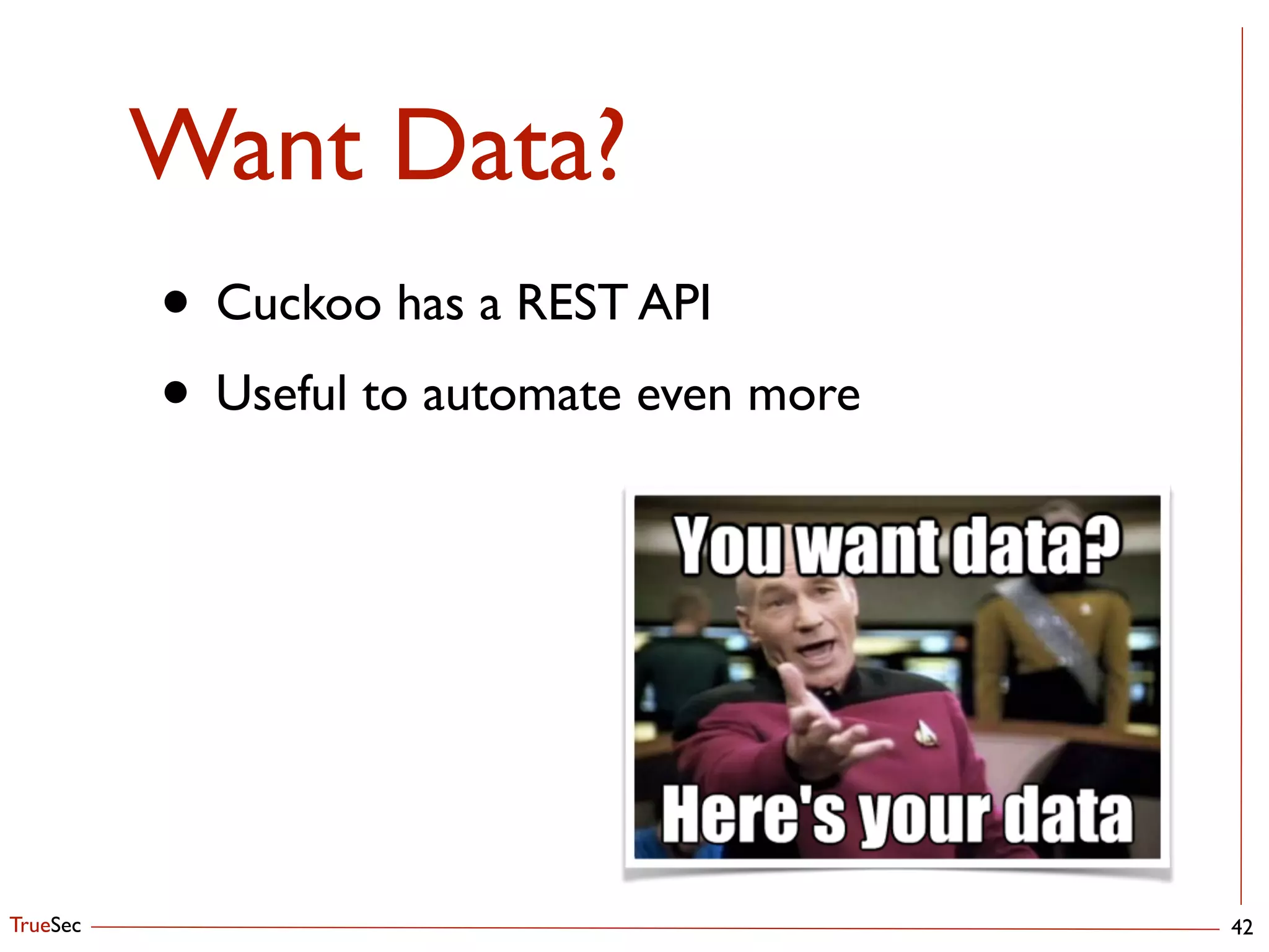 TrueSec
Want Data?
42
• Cuckoo has a REST API	

• Useful to automate even more
 