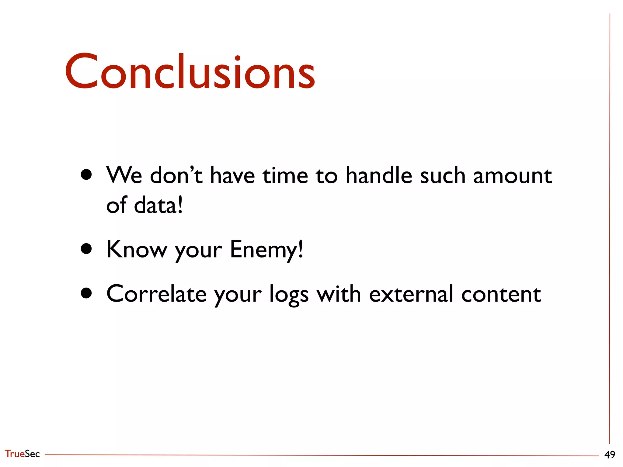 TrueSec
Conclusions
49
• We don’t have time to handle such amount
of data!	

• Know your Enemy!	

• Correlate your logs with external content
 